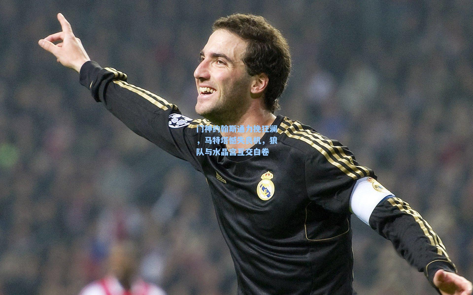 门神约翰斯通力挽狂澜，马特塔憾失良机，狼队与水晶宫互交白卷