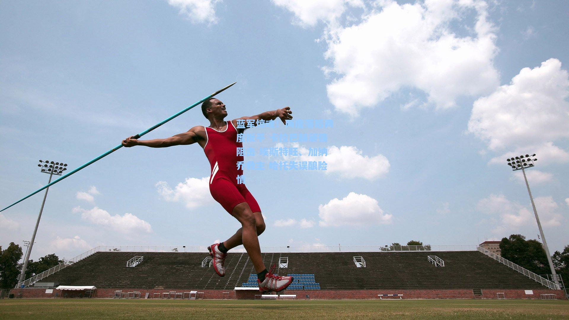 蓝军惊魂！两度落后两度扳平 卡拉巴赫顽强阻击 埃斯特旺、加纳乔救主 哈托失误酿险情