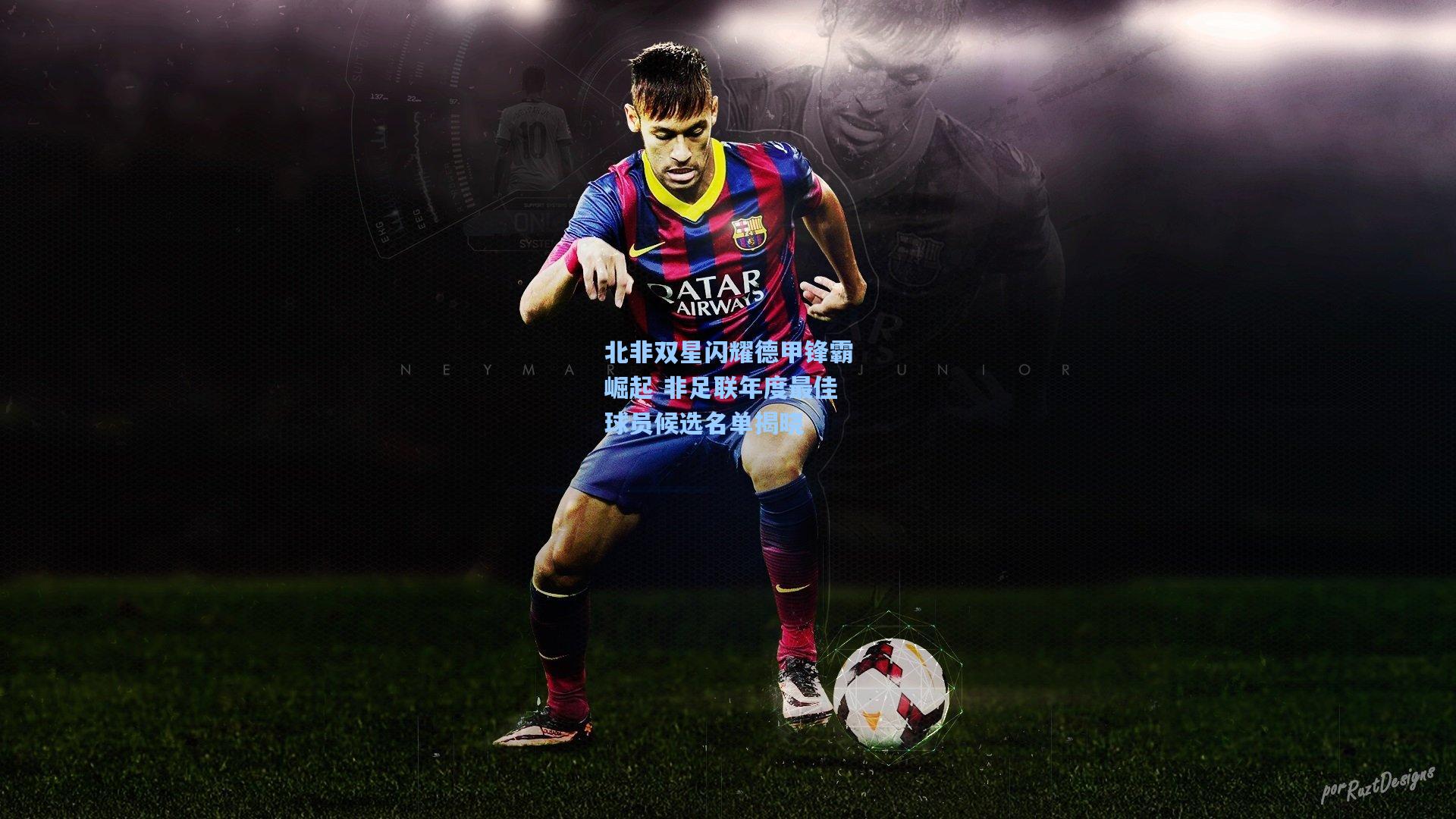 北非双星闪耀德甲锋霸崛起 非足联年度最佳球员候选名单揭晓