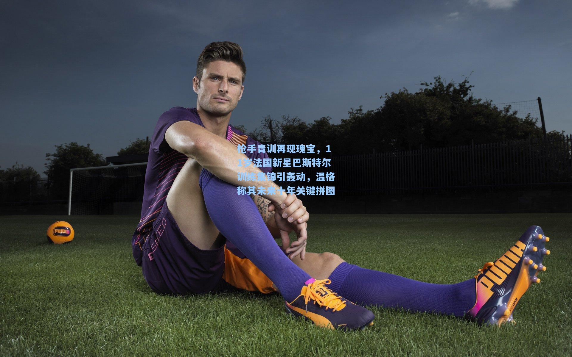 枪手青训再现瑰宝，11岁法国新星巴斯特尔训练集锦引轰动，温格称其未来十年关键拼图